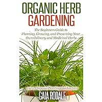 Organic Herb Gardening: The Beginners Guide to Planning, Growing, and Preserving Your Own Culinary and Medicinal Herbs Organic Herb Gardening: The Beginners Guide to Planning, Growing, and Preserving Your Own Culinary and Medicinal Herbs Audible Audiobook Kindle Paperback