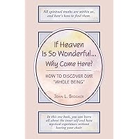 If Heaven Is So Wonderful . . . Why Come Here?: How to Discover Our 