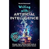 Writing With Artificial Intelligence: Elevate Your Writing Craft with AI and Transform Your Author Career with ChatGPT Prompts (AI For Authors Series) Writing With Artificial Intelligence: Elevate Your Writing Craft with AI and Transform Your Author Career with ChatGPT Prompts (AI For Authors Series) Kindle
