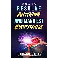 How to Resolve Anything and Manifest Everything How to Resolve Anything and Manifest Everything Kindle Audible Audiobook
