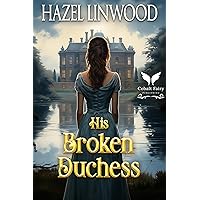 His Broken Duchess: A Historical Regency Romance Novel His Broken Duchess: A Historical Regency Romance Novel Kindle