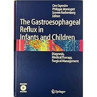 The Gastroesophageal Reflux in Infants and Children: Diagnosis, Medical Therapy, Surgical Management The Gastroesophageal Reflux in Infants and Children: Diagnosis, Medical Therapy, Surgical Management Hardcover Paperback
