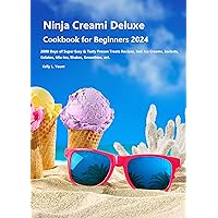 Ninja Creami Deluxe Cookbook for Beginners 2024: 2000 Days of Super Easy & Tasty Frozen Treats Recipes, Incl. Ice Creams, Sorbets, Gelatos, Mix-Ins, Shakes, Smoothies, ect Ninja Creami Deluxe Cookbook for Beginners 2024: 2000 Days of Super Easy & Tasty Frozen Treats Recipes, Incl. Ice Creams, Sorbets, Gelatos, Mix-Ins, Shakes, Smoothies, ect Kindle