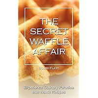 The Secret Waffle Affair: Experience Culinary Paradise with Waffle Recipes The Secret Waffle Affair: Experience Culinary Paradise with Waffle Recipes Kindle Paperback