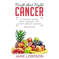 Foods that fight cancer: A secret guide that expose the truth about cancer Foods that fight cancer: A secret guide that expose the truth about cancer Kindle Paperback