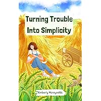 Turning Trouble Into Simplicity Turning Trouble Into Simplicity Kindle Paperback