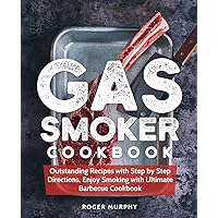 Gas Smoker Cookbook: Outstanding Recipes with Step by Step Directions, Enjoy Smoking with Ultimate Barbecue Cookbook