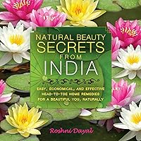 Natural Beauty Secrets from India: Easy, Economical, and Effective Head-to-Toe Home Remedies for a Beautiful You, Naturally Natural Beauty Secrets from India: Easy, Economical, and Effective Head-to-Toe Home Remedies for a Beautiful You, Naturally Paperback