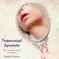 Transsexual Apostate: My Journey Back to Reality Transsexual Apostate: My Journey Back to Reality Kindle Audible Audiobook Hardcover