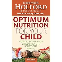 Optimum Nutrition For Your Child: How to boost your child's health, behaviour and IQ Optimum Nutrition For Your Child: How to boost your child's health, behaviour and IQ Kindle Paperback