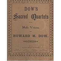 Dow's Sacred Quartets for Male Voices: A Collection of Anthems, Hymn Tunes, Sentences and Chants Designed for Church and Other Occasions