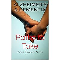 ALZHEIMER'S & DEMENTIA: Paths to Take ALZHEIMER'S & DEMENTIA: Paths to Take Kindle Paperback