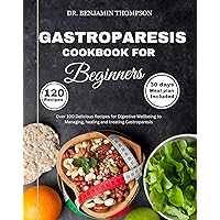 GASTROPARESIS COOKBOOK FOR BEGINNERS: Over 100 Delicious Recipes for Digestive Wellbeing to Managing, Healing and Treating Gastroparesis/ 30 days meal ... relief (Abdominal disorder diet cookbooks) GASTROPARESIS COOKBOOK FOR BEGINNERS: Over 100 Delicious Recipes for Digestive Wellbeing to Managing, Healing and Treating Gastroparesis/ 30 days meal ... relief (Abdominal disorder diet cookbooks) Kindle Paperback