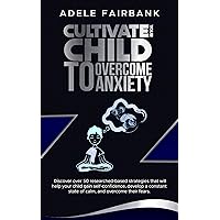Cultivate your Child to Overcome Anxiety: Discover over 50 researched-based strategies that will help your child gain self-confidence, develop a constant state of calm, and overcome their fears. Cultivate your Child to Overcome Anxiety: Discover over 50 researched-based strategies that will help your child gain self-confidence, develop a constant state of calm, and overcome their fears. Kindle Audible Audiobook Paperback