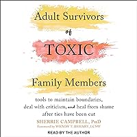 Adult Survivors of Toxic Family Members: Tools to Maintain Boundaries, Deal with Criticism, and Heal from Shame After Ties Have Been Cut Adult Survivors of Toxic Family Members: Tools to Maintain Boundaries, Deal with Criticism, and Heal from Shame After Ties Have Been Cut Audible Audiobook Paperback Kindle Audio CD