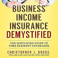 Business Income Insurance Demystified: The Simplified Guide to Time Element Coverages Business Income Insurance Demystified: The Simplified Guide to Time Element Coverages Audible Audiobook Paperback Kindle