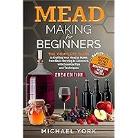 Mead Making for Beginners: The Complete Guide to Crafting Your Mead at Home, from Basic Brewing to Advanced, with Essential Tips and Techniques. | BONUS: Beginner-Friendly Recipes Mead Making for Beginners: The Complete Guide to Crafting Your Mead at Home, from Basic Brewing to Advanced, with Essential Tips and Techniques. | BONUS: Beginner-Friendly Recipes Kindle