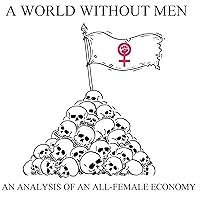 A World Without Men: An Analysis of an All-Female Economy A World Without Men: An Analysis of an All-Female Economy Audible Audiobook Paperback Kindle