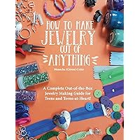 How to Make Jewelry Out of Anything: A Complete Out-of-the-Box Jewelry Making Guide for Teens and Teens-at-Heart! How to Make Jewelry Out of Anything: A Complete Out-of-the-Box Jewelry Making Guide for Teens and Teens-at-Heart! Paperback