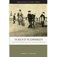 The Health of the Commonwealth: A Brief History of Medicine, Public Health, and Disease in Pennsylvania (Pennsylvania History) The Health of the Commonwealth: A Brief History of Medicine, Public Health, and Disease in Pennsylvania (Pennsylvania History) Paperback Kindle