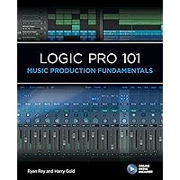 Logic Pro 101: Music Production Fundamentals (101 Series) Logic Pro 101: Music Production Fundamentals (101 Series) Paperback Kindle