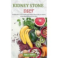 KIDNEY STONE DIET: Guidebook to Treat and Prevent Kidney Stone (All you need to Know about Kidney Stone Diet) KIDNEY STONE DIET: Guidebook to Treat and Prevent Kidney Stone (All you need to Know about Kidney Stone Diet) Kindle Paperback