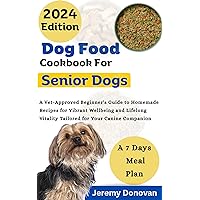 Dog Food Cookbook For Senior Dogs : A Vet-Approved Beginner's Guide to Homemade Recipes for Vibrant Wellbeing and Lifelong Vitality Tailored for Your Canine Companion Dog Food Cookbook For Senior Dogs : A Vet-Approved Beginner's Guide to Homemade Recipes for Vibrant Wellbeing and Lifelong Vitality Tailored for Your Canine Companion Kindle Paperback