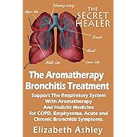 The Aromatherapy Bronchitis Treatment: Support the Respiratory System with Essential Oils and Holistic Medicine for COPD, Emphysema, Acute and Chronic ... Symptoms (The Secret Healer Oils Manuals) The Aromatherapy Bronchitis Treatment: Support the Respiratory System with Essential Oils and Holistic Medicine for COPD, Emphysema, Acute and Chronic ... Symptoms (The Secret Healer Oils Manuals) Kindle Paperback
