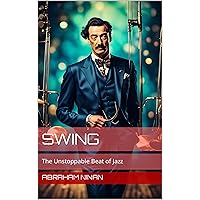 Swing : The Unstoppable Beat of Jazz