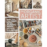 The Organic Artist: Make Your Own Paint, Paper, Pigments, Prints and More from Nature The Organic Artist: Make Your Own Paint, Paper, Pigments, Prints and More from Nature Flexibound Kindle