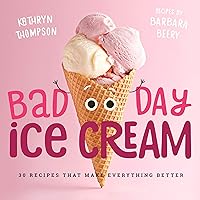 Bad Day Ice Cream: 50 Recipes That Make Everything Better Bad Day Ice Cream: 50 Recipes That Make Everything Better Hardcover