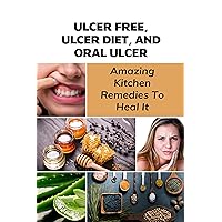 Ulcer Free, Ulcer Diet, And Oral Ulcer: Amazing Kitchen Remedies To Heal It: How Do Ulcers Form?