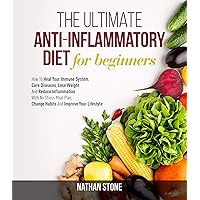 The Ultimate Anti-Inflammatory Diet For Beginners: How To Heal Your Immune System, Cure Diseases, Lose Weight And Reduce Inflammation With No Stress Meal ... Change Habits And Improve Your Lifestyle The Ultimate Anti-Inflammatory Diet For Beginners: How To Heal Your Immune System, Cure Diseases, Lose Weight And Reduce Inflammation With No Stress Meal ... Change Habits And Improve Your Lifestyle Kindle Paperback