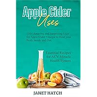 APPLE CIDER USES: 150+ Amazing and Surprising Uses for Apple Cider Vinegar to Heal your Body Inside and Out. Essential Recipes for ACV Miracle Health System APPLE CIDER USES: 150+ Amazing and Surprising Uses for Apple Cider Vinegar to Heal your Body Inside and Out. Essential Recipes for ACV Miracle Health System Kindle Paperback