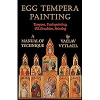 Egg Tempera Painting - Tempera, Underpainting, Oil, Emulsion, Painting - A Manual Of Technique Egg Tempera Painting - Tempera, Underpainting, Oil, Emulsion, Painting - A Manual Of Technique Kindle Hardcover Paperback