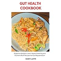 GUT HEALTH COOKBOOK: Digestive Delights - Learn Several Healing and Nutrient-Rich Recipes for Gut Rejuvenation GUT HEALTH COOKBOOK: Digestive Delights - Learn Several Healing and Nutrient-Rich Recipes for Gut Rejuvenation Kindle Paperback