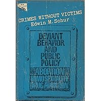 Crimes Without Victims: Deviant Behavior and Public Policy : Abortion, Homosexuality, Drug Addiction Crimes Without Victims: Deviant Behavior and Public Policy : Abortion, Homosexuality, Drug Addiction Paperback