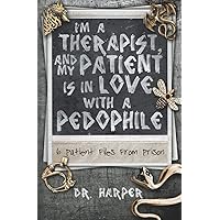 I'm a Therapist, and My Patient is In Love with a Pedophile: 6 Patient Files From Prison (Dr. Harper Therapy) I'm a Therapist, and My Patient is In Love with a Pedophile: 6 Patient Files From Prison (Dr. Harper Therapy) Paperback Audible Audiobook Kindle