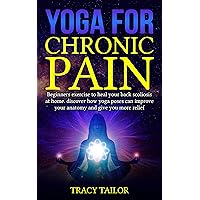 yoga for chronic pain: beginners exercise to heal your back scoliosis at home. discover how yoga poses can improve your anatomy and give you more relief. yoga for chronic pain: beginners exercise to heal your back scoliosis at home. discover how yoga poses can improve your anatomy and give you more relief. Kindle Paperback