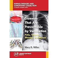 Diseases That Are Preventable by Vaccination: Polio, Tetanus, Measles, and Mumps Diseases That Are Preventable by Vaccination: Polio, Tetanus, Measles, and Mumps Kindle Paperback