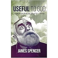 Useful to God: Eight Lessons from the Life of D. L. Moody Useful to God: Eight Lessons from the Life of D. L. Moody Kindle Paperback
