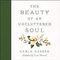 The Beauty of an Uncluttered Soul: Allowing God's Spirit to Transform You from the Inside Out The Beauty of an Uncluttered Soul: Allowing God's Spirit to Transform You from the Inside Out Paperback
