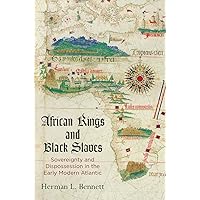 African Kings and Black Slaves: Sovereignty and Dispossession in the Early Modern Atlantic (The Early Modern Americas) African Kings and Black Slaves: Sovereignty and Dispossession in the Early Modern Atlantic (The Early Modern Americas) Paperback Kindle Hardcover