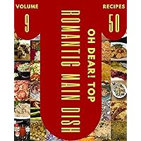 Oh Dear! Top 50 Romantic Main Dish Recipes Volume 9: Not Just a Romantic Main Dish Cookbook! Oh Dear! Top 50 Romantic Main Dish Recipes Volume 9: Not Just a Romantic Main Dish Cookbook! Kindle Paperback