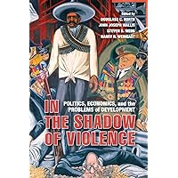 In the Shadow of Violence: Politics, Economics, and the Problems of Development In the Shadow of Violence: Politics, Economics, and the Problems of Development Paperback Kindle Hardcover