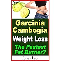 Garcinia Cambogia Weight Loss - The Fastest Fat Burner? Garcinia Cambogia Weight Loss - The Fastest Fat Burner? Kindle