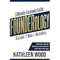 FOUNDERology: the Ultimate Employee Guide to Succeed with Any Boss in Any Workplace: Find Your Sanity - Embrace Your Genius - Love Your Journey FOUNDERology: the Ultimate Employee Guide to Succeed with Any Boss in Any Workplace: Find Your Sanity - Embrace Your Genius - Love Your Journey Kindle Paperback