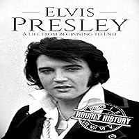 Elvis Presley: A Life from Beginning to End Elvis Presley: A Life from Beginning to End Kindle Paperback Audible Audiobook Hardcover