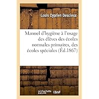 Manuel d'Hygiène À l'Usage Des Élèves Des Écoles Normales Primaires, Des Écoles Spéciales: , Des Lycées, Collèges, Séminaires (Sciences) (French Edition) Manuel d'Hygiène À l'Usage Des Élèves Des Écoles Normales Primaires, Des Écoles Spéciales: , Des Lycées, Collèges, Séminaires (Sciences) (French Edition) Paperback Leather Bound