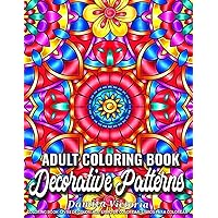 Decorative Patterns: Adult Coloring Book Featuring Stress Relieving Patterns Designs Perfect for Adults Relaxation and Coloring Gift Book Ideas Decorative Patterns: Adult Coloring Book Featuring Stress Relieving Patterns Designs Perfect for Adults Relaxation and Coloring Gift Book Ideas Paperback